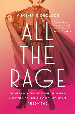 All the Rage: Stories from the Frontline of Beauty: A History of Pain, Pleasure, and Power: 1860-196 ALL THE RAGE [ Virginia Nicholson ]