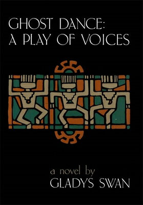 Ghost Dance: A Play of Voices: A Novel GHOST DANCE [ Gladys Swan ]