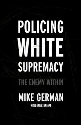 Policing White Supremacy: The Enemy Within POLICING WHITE SUPREMACY [ Mike German ]