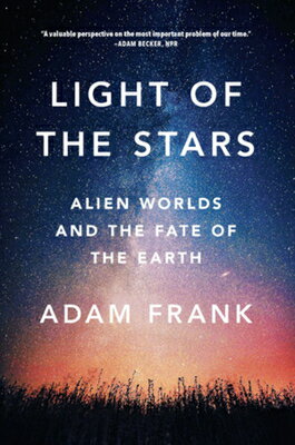 Light of the Stars: Alien Worlds and the Fate of the Earth LIGHT OF THE STARS [ Adam Frank ]