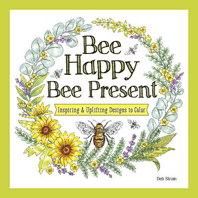 Bee Happy, Bee Present: Inspiring & Uplifting Designs to Color BEE HAPPY BEE PRE...