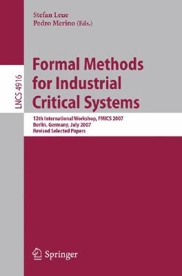 Formal Methods for Industrial Critical Systems: 12th International Workshop, Fmics 2007, Berlin, Ger FORMAL METHODS FOR INDUSTRIAL [ Stefan Leue ]