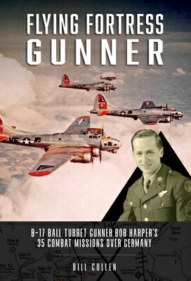 Flying Fortress Gunner: B-17 Ball Turret Gunner Bob Harper's 35 Combat Missions Over Germany FLYING FORTRESS GUNNER [ Bill Cullen ]