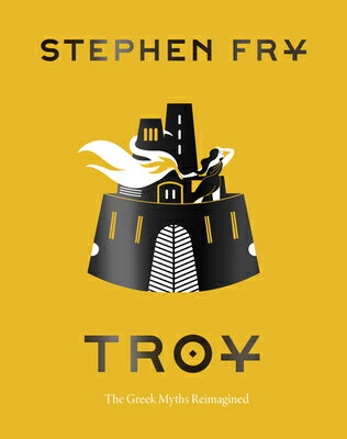 Troy: The Greek Myths Reimagined TROY （Stephen Frys Greek Myths） Stephen Fry