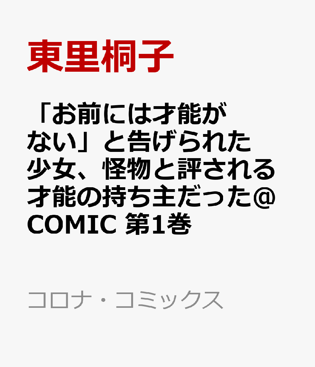 「お前には才能がない」と告げられた少女、怪物と評される才能の持ち主だった＠COMIC 第1巻 （コロナ・コミックス） [ 東里桐子 ]