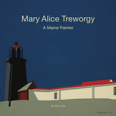 Mary Alice Treworgy: A Maine Painter MARY ALICE TREWORGY [ Carl Little ]