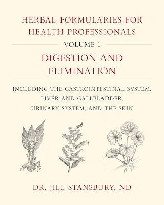 Herbal Formularies for Health Professionals, Volume 1: Digestion and Elimination, Including the Gast HERBAL FORMULARIES FOR HEALTH 