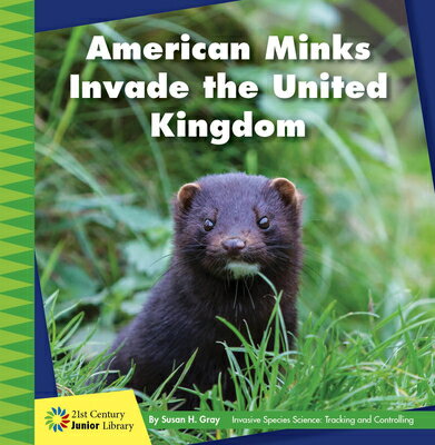 American Minks Invade the United Kingdom AMER MINKS INVADE THE UNITED K （21st Century Junior Library: Invasive Species Science: Tracking and Controlling） Susan H. Gray