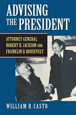 Advising the President: Attorney General Robert H. Jackson and Franklin D. Roosevelt ADVISING THE PRESIDENT 