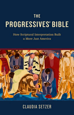 The Progressives' Bible: How Scriptural Interpretation Built a More Just America PROGRESSIVES BIBLE 