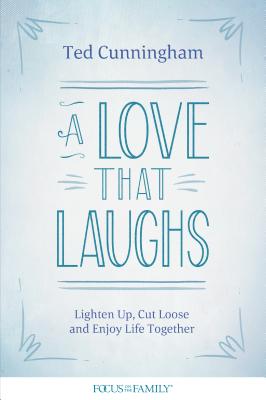 A Love That Laughs: Lighten Up, Cut Loose, and Enjoy Life Together LOVE THAT LAUGHS [ Ted Cunnin..