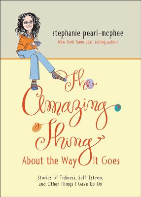 The Amazing Thing about the Way It Goes: Stories of Tidiness, Self-Esteem and Other Things I Gave Up AMAZING THING ABT THE WAY IT G [ Stephanie Pearl-McPhee ]