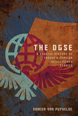 The DGSE: A Concise History of France's Foreign Intelligence Service DGSE （Concise Histories of Intelligence） 