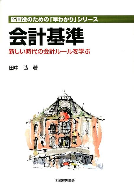 会計基準 新しい時代の会計ルールを学ぶ （監査役のための「早わかり」シリーズ） [ 田中弘 ]