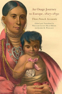 An Osage Journey to Europe, 1827-1830, Volume 81: Three French Accounts OSAGE JOURNEY TO EUROPE 1827-1 American Exploration and Travel [ William Least Heat Moon ]