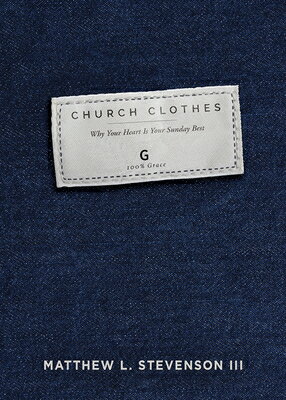 Church Clothes: Why Your Heart Is Your Sunday Best CHURCH CLOTHES Matthew L. Stevenson III