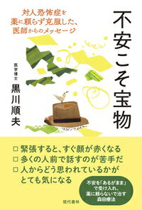 不安こそ宝物 対人恐怖症を薬に頼らず克服した、医師からのメッセージ [ 黒川　順夫 ]