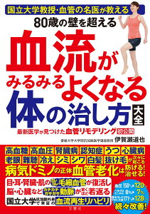 国立大学教授・血管の名医が教える　80歳の壁を超える血流がみるみるよくなる体の治し方大全 [ 伊賀瀬道也 ]