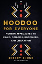 Hoodoo for Everyone: Modern Approaches to Magic, Conjure, Rootwork, and Liberation HOODOO FOR EVERYONE 