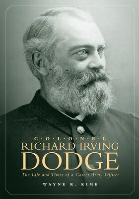 Colonel Richard Irving Dodge: The Life and Times of a Career Army Officer COLONEL RICHARD IRVING DODGE 