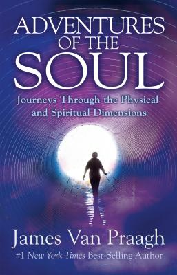 Adventures of the Soul: Journeys Through the Physical and Spiritual Dimensions ADV OF THE SOUL 