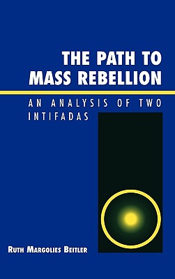 The Path to Mass Rebellion: An Analysis of Two Intifadas PATH TO MASS REBELLION [ Ruth Margolies Beitler ]