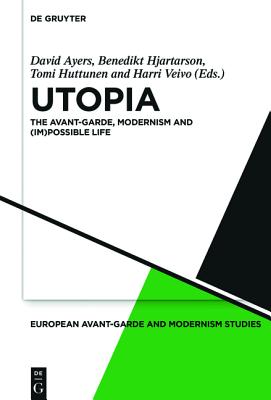 Utopia: The Avant-Garde, Modernism and (Im)Possible Life UTOPIA （European Avant-Garde and Modernism Studies） [ David Ayers ]