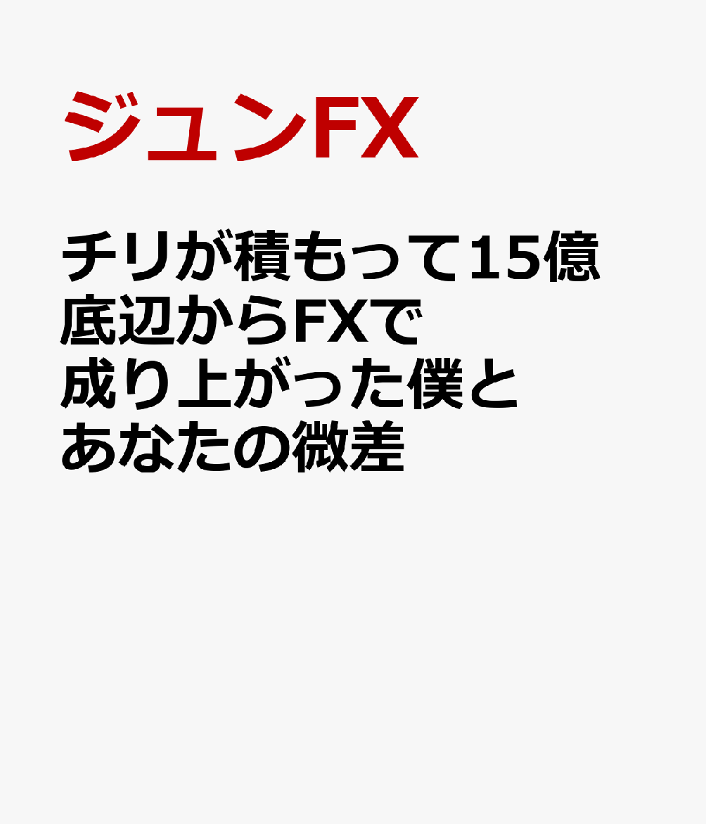 チリが積もって15億 底辺からFXで成り上がった僕とあなたの微差