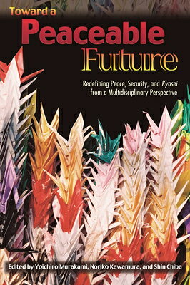 Toward a Peaceable Future: Redefining Peace, Security, and Kyosei from a Multidisciplinary Perspecti TOWARD A PEACEABLE FUTURE 