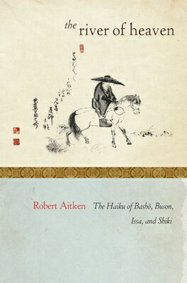 The River of Heaven: The Haiku of Basho, Buson, Issa, and Shiki RIVER OF HEAVEN [ Robert Aitken ]