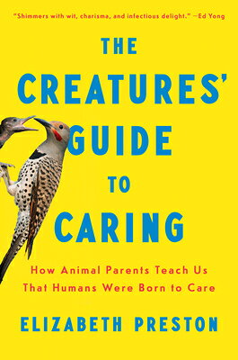 The Creatures' Guide to Caring: How Animal Parents Teach Us That Humans Were Born to Care CREATURES GT CARING 