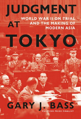 Judgment at Tokyo: World War II on Trial and the Making of Modern Asia JUDGMENT AT TOKYO [ Gary J. Bass ]