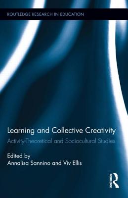 Learning and Collective Creativity: Activity-Theoretical and Sociocultural Studies LEARNING & COLLECTIVE CREATIVI （Routledge Research in Education） [ Annalisa Sannino ]