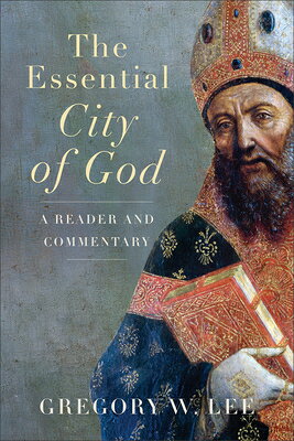 The Essential City of God: A Reader and Commentary ESSENTIAL CITY OF GOD [ Gregory W. Lee ]