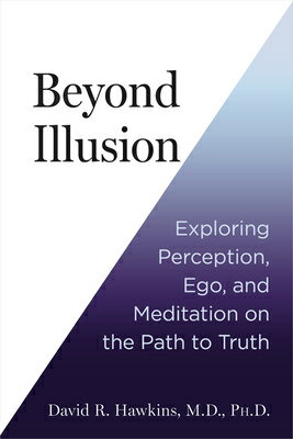 Beyond Illusion: Exploring Perception, Ego, and Meditation on the Path to Truth BEYOND ILLUSION [ David R. Hawkins ]