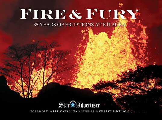 Fire & Fury: 35 Years of Eruptions at Kilauea FIRE & FURY [ Honolulu Star-Advertiser ]
