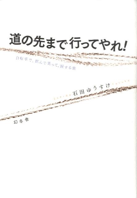 道の先まで行ってやれ 自転車で 飲んで笑って 涙する旅 [ 石田ゆうすけ ]