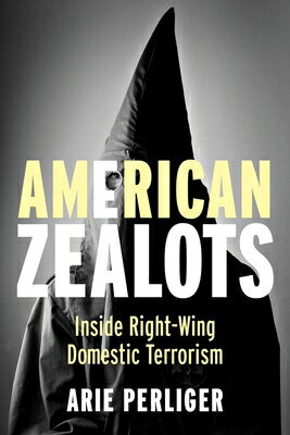 American Zealots: Inside Right-Wing Domestic Terrorism AMER ZEALOTS （Columbia Studies in Terrorism and Irregular Warfare） [ Arie Perliger ]