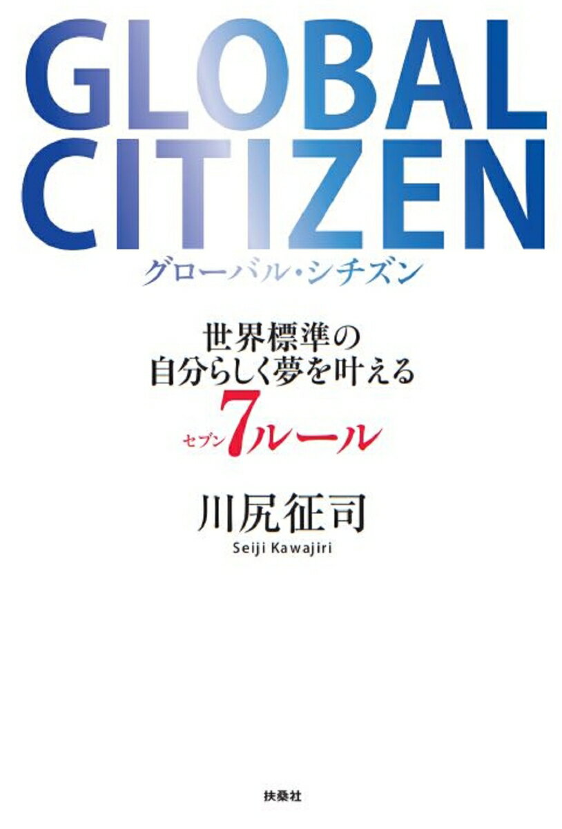 GLOBAL CITIZEN グローバル・シチズン 世界標準の自分らしく夢を叶える7ルール [ 川尻征司 ]