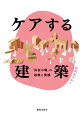 ケアと建築から社会を見る。私たちは誰もが空間を介して必要なケアを受け取る存在。ケアする建築は、ケアされる経験を通して、ケアする者になることを支援する空間である。ケアから建築を考える一冊。