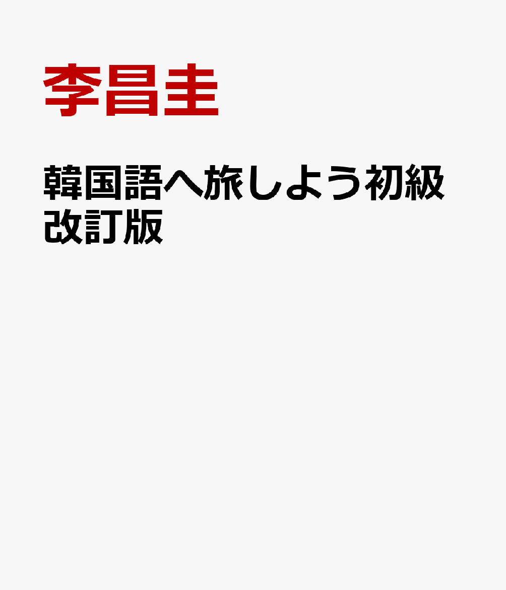 韓国語へ旅しよう初級改訂版 しくみで学べるテキスト [ 李昌圭 ]