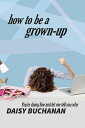 How to Be a Grown Up HT [ Daisy Buchannan ]