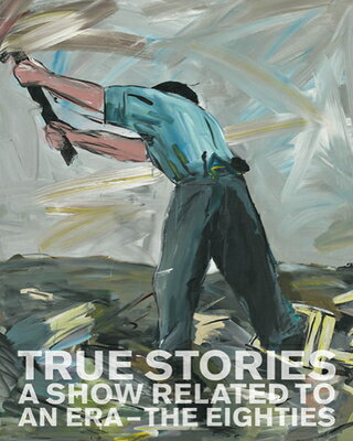 True Stories: A Show Related to an Era - The Eighties TRUE STORIES A SHOW RELATED TO [ Peter Pakesch ]
