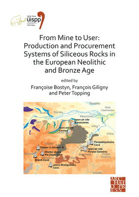 From Mine to User: Production and Procurement Systems of Siliceous Rocks in the European Neolithic a FROM MINE TO USER （Proceedings of the XVIII Uispp World Congress） [ Franoise Bostyn ]