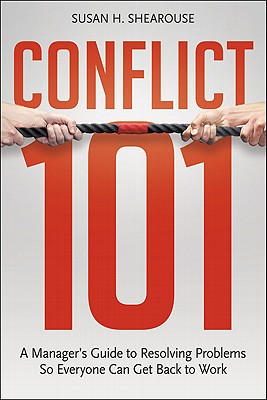 Conflict 101: A Manager's Guide to Resolving Problems So Everyone Can Get Back to Work CONFLICT 101 [ Susan H. Shearouse ]