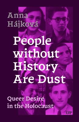 People Without History Are Dust: Queer Desire in the Holocaust PEOPLE W/O HIST ARE DUST [ Anna Hjkov ]