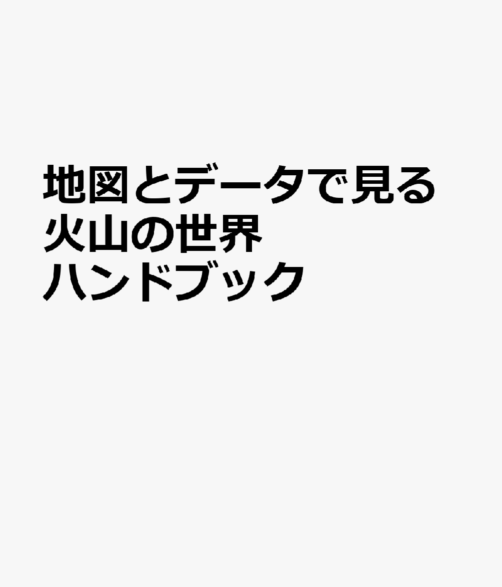 地図とデータで見る火山の世界ハンドブック