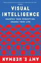 Visual Intelligence: Sharpen Your Perception, Change Your Life VISUAL INTELLIGENCE Amy E. Herman