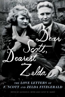 Dear Scott, Dearest Zelda: The Love Letters of F. Scott and Zelda Fitzgerald DEAR SCOTT DEAREST ZELDA [ F. Scott Fitzgerald ]