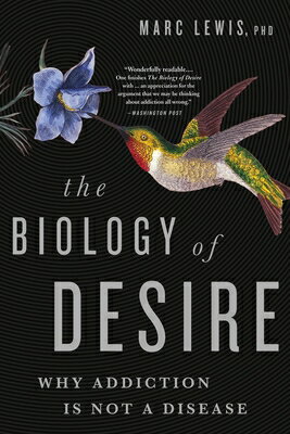 The Biology of Desire: Why Addiction Is Not a Disease BIOLOGY OF DESIRE [ Marc Lewis ]